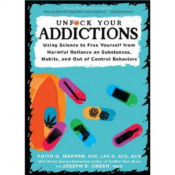 Unfuck Your Addiction: Using Science to Free Yourself From Harmful Reliance on Substances, Habits and Out of Control Behaviors