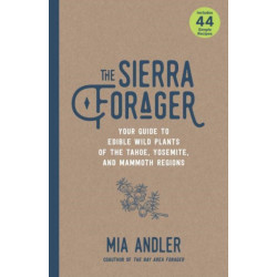 The Sierra Forager: Your Guide to Edible Wild Plants of the Tahoe, Yosemite, and Mammoth Regions