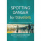 Spotting Danger for Travelers: Build situational awareness to keep safe while traveling