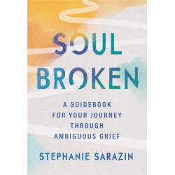 Soulbroken: A Guidebook for Your Journey Through Ambiguous Grief