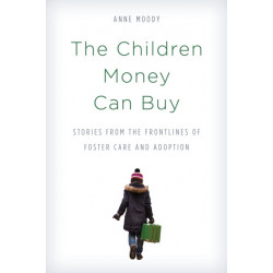 The Children Money Can Buy: Stories from the Frontlines of Foster Care and Adoption