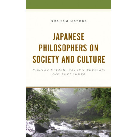 Japanese Philosophers on Society and Culture: Nishida Kitaro, Watsuji Tetsuro, and Kuki Shuzo