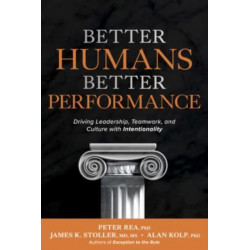 Better Humans, Better Performance: Driving Leadership, Teamwork, and Culture with Intentionality