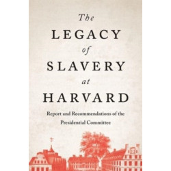 The Legacy of Slavery at Harvard: Report and Recommendations of the Presidential Committee