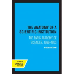 The Anatomy of a Scientific Institution: The Paris Academy of Sciences, 1666-1803
