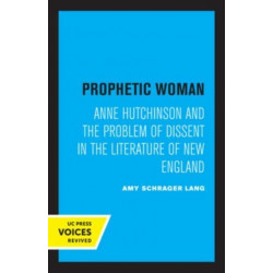 Prophetic Woman: Anne Hutchinson and the Problem of Dissent in the Literature of New England