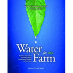 Water for Any Farm: Applying Restoration Agriculture Water Management Methods on Your Farm: Restoration Agriculture Water Management Techniques for Any Farm