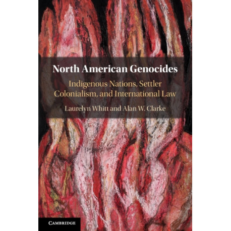 North American Genocides: Indigenous Nations, Settler Colonialism, and International Law
