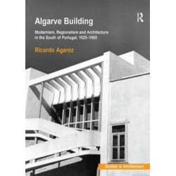 Algarve Building: Modernism, Regionalism and Architecture in the South of Portugal, 1925-1965