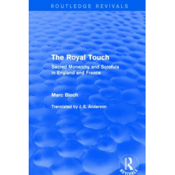 The Royal Touch (Routledge Revivals): Sacred Monarchy and Scrofula in England and France