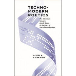 Technomodern Poetics: The American Literary Avant-garde at the Start of the Information Age