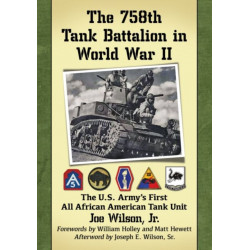 The 758th Tank Battalion in World War II: The U.S. Army's First All African American Tank Unit