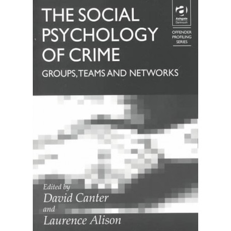 The Social Psychology of Crime: Groups, Teams and Networks