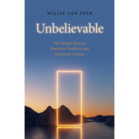 Unbelievable: The Gospel Texts in Narrative Tradition and Historical Context.