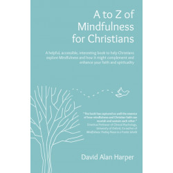 A to Z of Mindfulness for Christians: A helpful, accessible, interesting book to help Christians explore Mindfulness and how it might complement/enhance your faith and spirituality