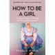 How to be a Girl: A Mother’s Memoir of Raising her Transgender Daughter