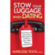 Stow YourLuggage When Dating: Practical Ways to Get Back into Dating While Putting Your Past Behind You to Have a Healthy, Vibrant, and Lasting Relationship