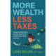 More Wealth, Less Taxes: Practical, Time-Tested Strategies toKeepMore of What Your Earn and Build Tax Efficient Wealth for the Future