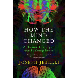 How the Mind Changed: A Human History of our Evolving Brain
