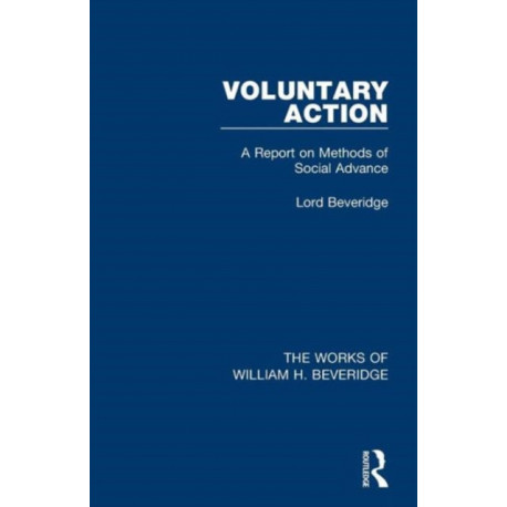 Voluntary Action (Works of William H. Beveridge): A Report on Methods of Social Advance