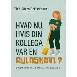Hvad nu, hvis din kollega var en guldskovl?: En guide til fællesskab, fokus og tillidsfulde teams