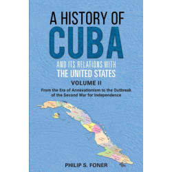 A History of Cuba and its Relations with the United States Vol II, 1845-1895: From the Era of Annexationism to the Beginning of the Second War for Independence