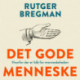Det gode menneske: Hvorfor der er håb for menneskeheden