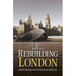 Rebuilding London: Irish Migrants in Post-War Britain