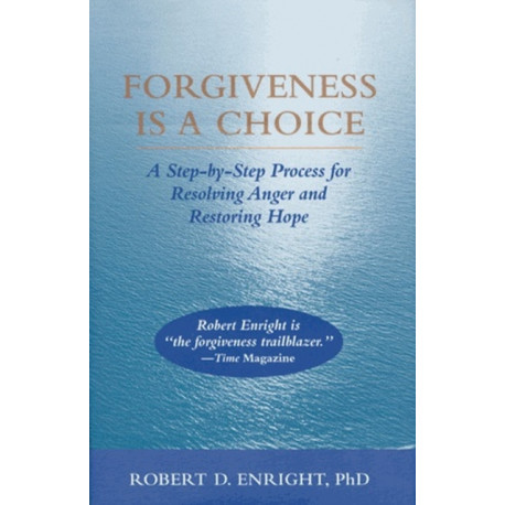Forgiveness Is a Choice: A Step-by-Step Process for Resolving Anger and Restoring Hope