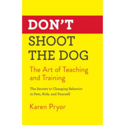 Don't Shoot the Dog: The Art of Teaching and Training