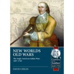 New Worlds, Old Wars: The Anglo-American Indian Wars 1607-1678