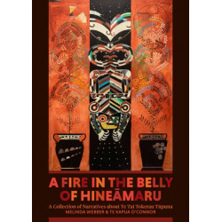 A Fire in the Belly of Hineamaru: A Collection of Narratives about Te Tai Tokerau Tupuna