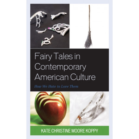 Fairy Tales in Contemporary American Culture: How We Hate to Love Them