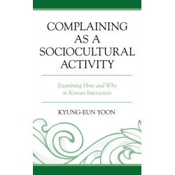 Complaining as a Sociocultural Activity: Examining How and Why in Korean Interaction