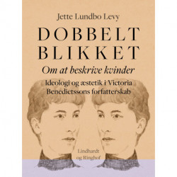 Dobbeltblikket. Om at beskrive kvinder. Ideologi og æstetik i Victoria Benedictssons forfatterskab