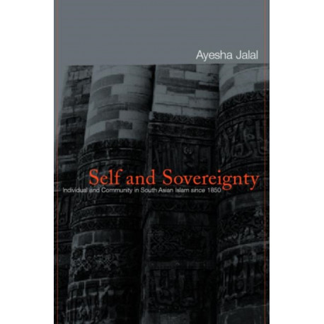 Self and Sovereignty: Individual and Community in South Asian Islam Since 1850
