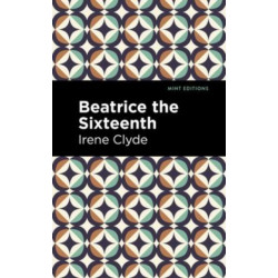 Beatrice the Sixteenth: Being the Personal Narrative of Mary Hatherley, M.B., Explorer and Geographer