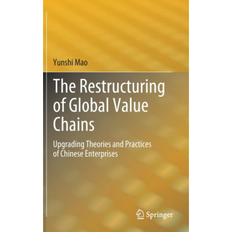 The Restructuring of Global Value Chains: Upgrading Theories and Practices of Chinese Enterprises