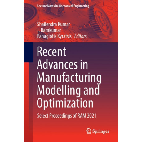 Recent Advances in Manufacturing Modelling and Optimization: Select Proceedings of RAM 2021
