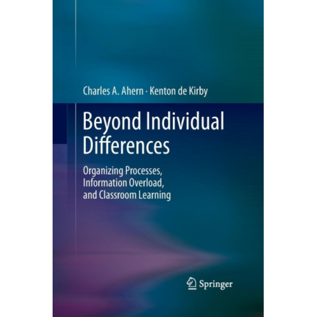 Beyond Individual Differences: Organizing Processes, Information Overload, and Classroom Learning