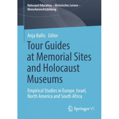Tour Guides at Memorial Sites and Holocaust Museums: Empirical Studies in Europe, Israel, North America and South Africa