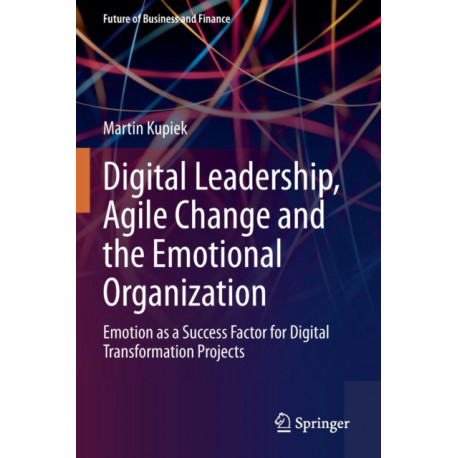 Digital Leadership, Agile Change and the Emotional Organization: Emotion as a Success Factor for Digital Transformation Projects