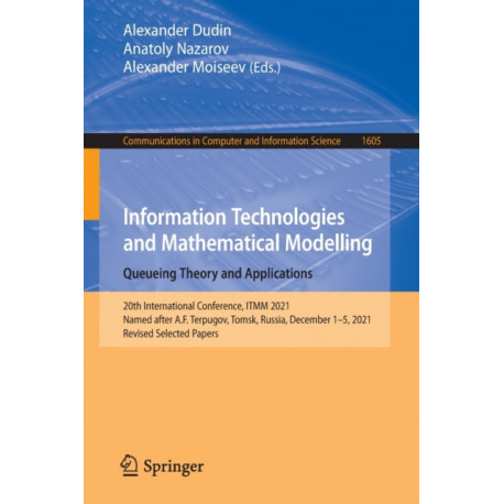 Information Technologies and Mathematical Modelling. Queueing Theory and Applications: 20th International Conference, ITMM 2021, Named after A.F. Terpugov, Tomsk, Russia, December 1–5, 2021, Revised Selected Papers