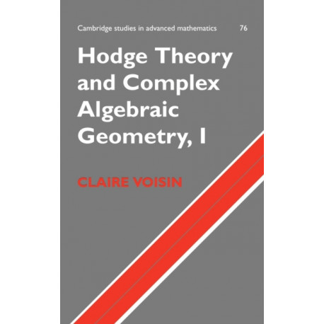 Hodge Theory and Complex Algebraic Geometry I: Volume 1