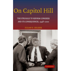 On Capitol Hill: The Struggle to Reform Congress and its Consequences, 1948–2000