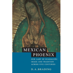 Mexican Phoenix: Our Lady of Guadalupe: Image and Tradition across Five Centuries