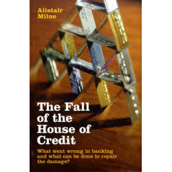 The Fall of the House of Credit: What Went Wrong in Banking and What Can Be Done to Repair the Damage?