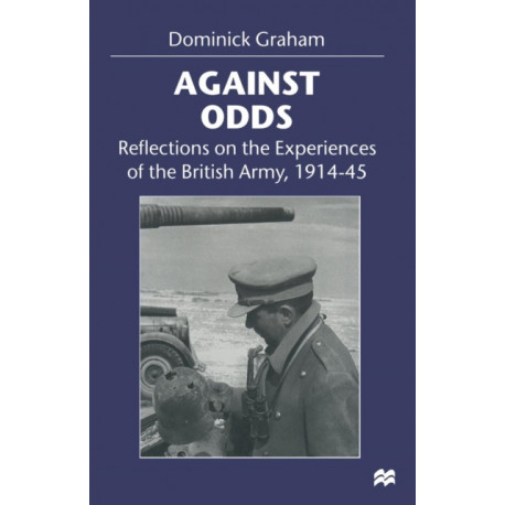 Against Odds: Reflections on the Experiences of the British Army, 1914–45