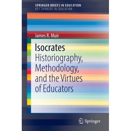 Isocrates: Historiography, Methodology, and the Virtues of Educators