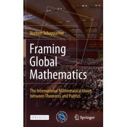 Framing Global Mathematics: The International Mathematical Union between Theorems and Politics